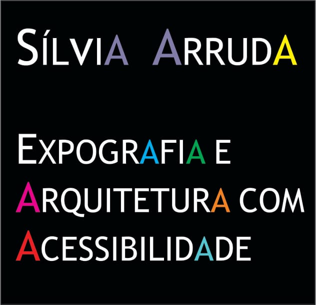 Imagem com fundo preto exibindo o nome ‘Sílvia Arruda’ e as frases ‘Expografia e Arquitetura com Acessibilidade’. Algumas letras estão destacadas em cores diferentes.